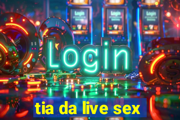 tia da live sex